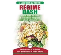 Régime Dash: Guide de régime pour les débutants pour réduire la pression artérielle, l'hypertension et des recettes éprouvées pour la perte de poids (Livre en Français / Régime Dash French Book)