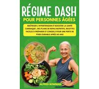 Régime DASH pour Personnes âgées: Maîtriser l'Hypertension et Booster la Santé Cardiaque ; Des Plans de Repas Nutritifs, Recettes Faciles à Préparer et Conseils pour une Perte de Poids après 60 Ans