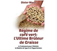 Régime De Café Vert : L'ultime Brûleur De Graisse - Le Traitement Pour L'obésité, Le Diabète De Type 2 Et L'hypertension