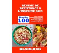RÉGIME DE RÉSISTANCE À L’INSULINE 2025: 100 Recettes saines Stratégies Nutritionnelles avancées pour des plans de Repas Santé optimaux et conseils pour Stabiliser la Glycémie