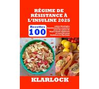 RÉGIME DE RÉSISTANCE À L’INSULINE 2025: 100 Recettes saines Stratégies Nutritionnelles avancées pour des plans de Repas Santé optimaux et conseils pour Stabiliser la Glycémie