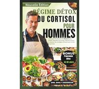 RÉGIME DÉTOX AU CORTISOL POUR HOMMES: Le plan éprouvé de 60 jours pour rétablir l'équilibre hormonal, réduire le stress et les stratégies efficaces pour brûler les graisses