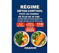 RÉGIME DÉTOX CORTISOL POUR FEMMES DE PLUS DE 40 ANS: Un guide complet pour perdre du poids et se sentir plus léger, des recettes simples et des stratégies naturelles pour une vie sans stress