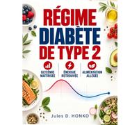 Régime diabète de type 2 : Programme nutritionnel de 90 jours pour réduire la glycémie, retrouver son énergie et alléger son alimentation | Recettes faciles, savoureuses et à faible index glycémique