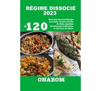 RÉGIME DISSOCIÉ 2023: +120 Nouvelles Recettes Manger avec Goût, réussir à Perdre du Poids, équilibre Nutritionnel et Bien-être, la clé d'une vie Saine"