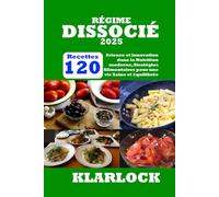 RÉGIME DISSOCIÉ 2025: 120 Recettes Science et innovation dans la Nutrition moderne, Stratégies Alimentaires pour une vie Saine et équilibrée