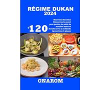 RÉGIME DUKAN 2024: +120 Nouvelles Recettes Découvrez le secret pour perdre du poids de manière saine et durable avec la méthode éprouvée en 4 phases
