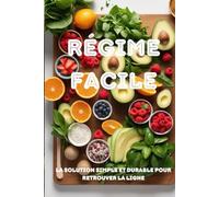 Régime Facile : La Solution Simple et Durable pour Retrouver la Ligne: Découvrez la Méthode Facile pour Perdre du Poids Durablement