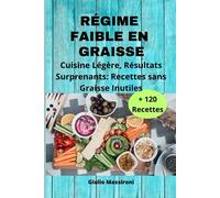 Régime Faible en Graisse: Cuisine Légère, Résultats Surprenants: Recettes sans Graisse Inutiles