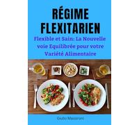 Régime Flexitarien: Flexible et Sain: La Nouvelle voie Equilibrée pour votre Variété Alimentaire