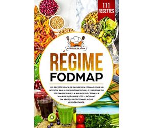 Régime FODMAP: 111 recettes faciles pauvres en FODMAP pour un intestin sain. Le bon régime pour le syndrome du côlon irritable, la maladie de Crohn, la maladie cœliaque, etc.