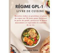 RÉGIME GPL-1 LIVRE DE CUISINE: Recettes riches en protéines et plans de repas sur 90 jours pour favoriser la perte de poids, préserver la masse musculaire et reprendre le contrôle de sa vie.
