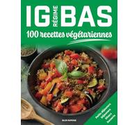 Régime IG bas, 100 recettes végétariennes: Petits déjeuners - Déjeuners - Dîners - Desserts