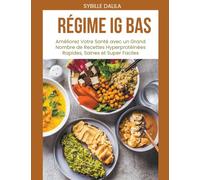 Régime IG BAS Améliorez: Votre Santé avec un Grand Nombre de Recettes Hyperprotéinées Rapides, Saines et Super Faciles