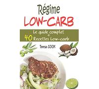Régime Low-carb: Le guide complet du régime à faible teneur en glucides : principe, bienfaits, astuces, conseils, aliments à manger/à éviter + 40 Recettes pauvres en glucides pour la cuisine low carb