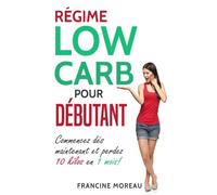 Régime Low Carb pour débutant: Commencez dès maintenant et perdez 10 kilos en 1 mois!
