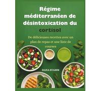 Régime méditerranéen de désintoxication du cortisol: De délicieuses recettes avec un plan de repas et une liste de courses