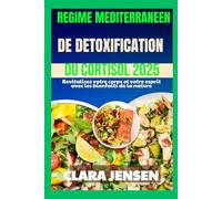RÉGIME MÉDITERRANÉEN DE DÉTOXIFICATION DU CORTISOL 2025: Revitalisez votre corps et votre esprit avec les bienfaits de la nature