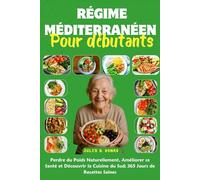 Régime Méditerranéen pour Débutants: Perdre du Poids Naturellement, Améliorer sa Santé et Découvrir la Cuisine du Sud; 365 Jours de Recettes Saines