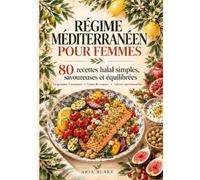 Régime méditerranéen pour femmes: 80 recettes halal simples, savoureuses et équilibrées - Programme 4 semaines, listes de courses et valeurs nutritionnelles, spécial 40 ans et ménopause