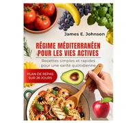 RÉGIME MÉDITERRANÉEN POUR LES VIES ACTIVES: Recettes simples et rapides pour une santé quotidienne