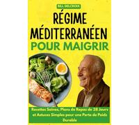 Régime méditerranéen pour maigrir: Recettes Saines, Plans de Repas de 28 Jours et Astuces Simples pour une Perte de Poids Durable