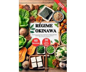 Régime Okinawa: Découvrez les Secrets de la Longévité avec le Régime Alimentaire Japonais Sain: Manger pour Vivre plus Longtemps Grâce à la Nourriture d'Okinawa