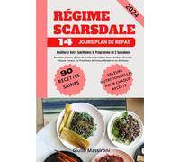 Régime Scarsdale: Améliorez Votre Santé avec le Programme de 2 Semaines: Recettes Saines, Perte de Poids et Equilibre Entre Faibles Glucides, Haute Teneur en Protéines et Teneur Modérée en Graisses