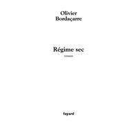 Régime sec - Olivier Bordaçarre - Fayard - broché - Roman