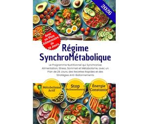 Régime SynchroMétabolique: Le Programme Nutritionnel qui Synchronise Alimentation, Stress, Sommeil et Métabolisme, avec un Plan de 28 Jours, des Recettes Rapides et des Stratégies Anti-Ballonnements