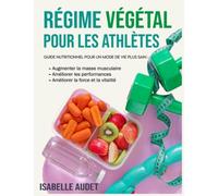 Régime Végétal Pour Les Athlètes: Guide nutritionnel pour un mode de vie plus sain, augmenter la masse musculaire, améliorer les performances, la force et la vitalité