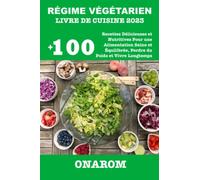 RÉGIME VÉGÉTARIEN LIVRE DE CUISINE 2023: +100 Recettes Délicieuses et Nutritives Pour une Alimentation Saine et Équilibrée, Perdre du Poids et Vivre Longtemps