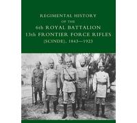 Regimental History Of The 6th Royal Battalion 13th Frontier Force Rifles (Scinde) 1843-1923