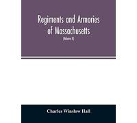 Regiments And Armories Of Massachusetts; An Historical Narration Of The Massachusetts Volunteer Militia, With Portraits And Biographies Of Officers Past And Present (Volume Ii)
