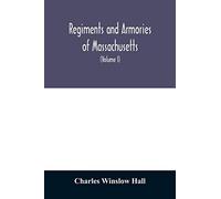 Regiments And Armories Of Massachusetts; An Historical Narration Of The Massachusetts Volunteer Militia, With Portraits And Biographies Of Officers Past And Present (Volume I)