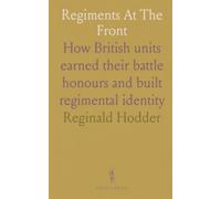 Regiments At The Front: How British units earned their battle honours and built regimental identity