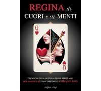 Regina di Cuori e di Menti: Tecniche di Manipolazione Mentale per Donne che non Chiedono, Comandano