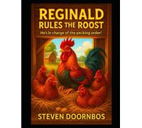 Reginald Rules The Roost: A read to me book for ages 5-12: He's in charge of the pecking order!