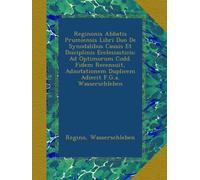 Reginonis Abbatis Prumiensis Libri Duo De Synodalibus Causis Et Disciplinis Ecclesiasticis: Ad Optimorum Codd. Fidem Recensuit, Adnotationem Duplicem Adiecit F.G.a. Wasserschleben