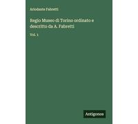 Regio Museo di Torino ordinato e descritto da A. Fabretti: Vol. 1