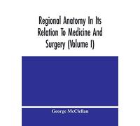 Regional Anatomy In Its Relation To Medicine And Surgery (Volume I)