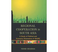 Regional Cooperation In South Asia: A Study Of Political And Economic Dimensions Of Saarc