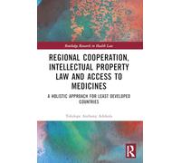 Regional Cooperation, Intellectual Property Law and Access to Medicines: A Holistic Approach for Least Developed Countries