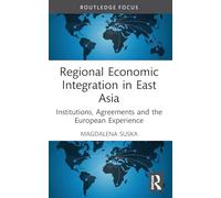 Regional Economic Integration in East Asia: Institutions, Agreements and the European Experience