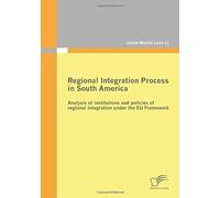 Regional Integration Process In South America: Analysis Of Institutions And Policies Of Regional Integration Under The Eu Framework