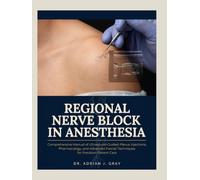 REGIONAL NERVE BLOCK IN ANESTHESIA: Comprehensive Manual of Ultrasound-Guided Plexus Injections, Pharmacology, and Advanced Fascial Techniques for Precision Patient Care