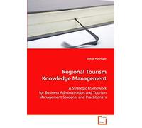 Regional Tourism Knowledge Management: A Strategic Framework For Business Administration And Tourism Management Students And Practitioners