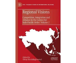Regional Visions: Competition, Integration and Alliance in the Contest for Indo-Pacific Order: Volume 2