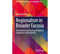Regionalism in Broader Eurasia: The Dynamics and Typology of Regional Cooperation and Integration