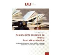 Régionalisme congolais ou droit à l'autodétermination Analyse critique de la forme de l'État congolais consacrée par certaine - Freddy Ngoy Mwamba - Universitaires Europeennes - broché - Essai